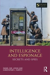 Intelligence and Espionage : Secrets and Spies - Daniel Lomas