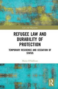 Refugee Law and Durability of Protection : Temporary Residence and Cessation of Status - Maria O'Sullivan