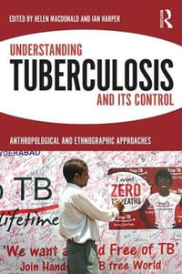 Understanding Tuberculosis and its Control : Anthropological and Ethnographic Approaches - Helen Macdonald