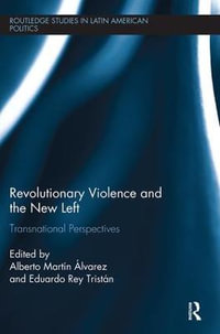 Revolutionary Violence and the New Left : Transnational Perspectives - Alberto Martin Alvarez