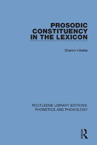 Prosodic Constituency in the Lexicon : Routledge Library Editions: Phonetics and Phonology - Sharon Inkelas