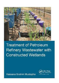 Treatment of Petroleum Refinery Wastewater with Constructed Wetlands : IHE Delft PhD Thesis Series - Hassana Ibrahim Mustapha