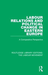 Labour Relations and Political Change in Eastern Europe : A Comparative Perspective - John Thirkell