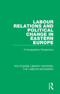 Labour Relations and Political Change in Eastern Europe : A Comparative Perspective - John Thirkell