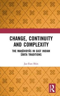 Change, Continuity and Complexity : The Mahavidyas in East Indian Sakta Traditions - Jae-Eun Shin