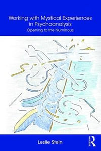 Working with Mystical Experiences in Psychoanalysis : Opening to the Numinous - Leslie Stein