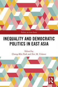 Inequality and Democratic Politics in East Asia : Politics in Asia - Chong-Min Park