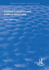 Political Corruption and Political Geography : Routledge Revivals - Peter J. Perry