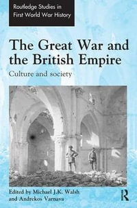 The Great War and the British Empire : Culture and society - Michael J. K. Walsh