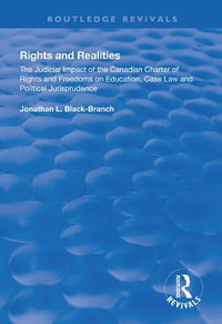 Rights and Realities : The Judicial Impact of the Canadian Charter of Rights and Freedoms on Education, Case Law and Political Jurisprudence - Jonathan L. Black-Branch