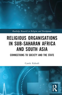 Religious Organisations in Sub-Saharan Africa and South Asia : Connections to Society and the State - Carole Rakodi