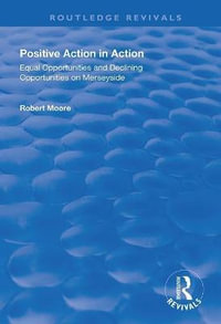 Positive Action in Action : Equal Opportunities and Declining Opportunities on Merseyside - Robert Moore