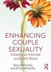 Enhancing Couple Sexuality : Creating an Intimate and Erotic Bond - Barry McCarthy