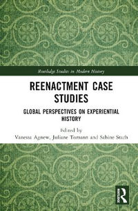 Reenactment Case Studies : Global Perspectives on Experiential History - Vanessa Agnew