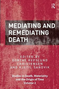 Mediating and Remediating Death : Studies in Death, Materiality and the Origin of Time - Dorthe Refslund Christensen