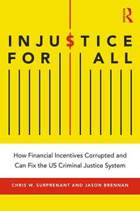 Injustice for All : How Financial Incentives Corrupted and Can Fix the US Criminal Justice System - Chris W Surprenant