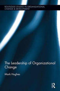 The Leadership of Organizational Change : Routledge Studies in Organizational Change & Development - Mark Hughes