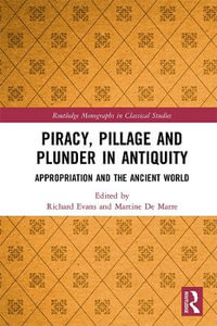 Piracy, Pillage, and Plunder in Antiquity : Appropriation and the Ancient World - Richard Evans