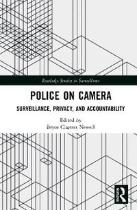 Police on Camera : Surveillance, Privacy, and Accountability - Bryce Clayton Newell