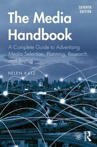 The Media Handbook : 7th Edition - A Complete Guide to Advertising Media Selection, Planning, Research, and Buying - Helen Katz