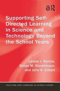 Supporting Self-Directed Learning in Science and Technology Beyond the School Years : Teaching and Learning in Science Series - LÃ©onie J. Rennie