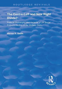 The Centre-left and New Right Divide? : Political Philosophy and Aspects of UK Social Policy in the Era of the Welfare State - Steven R. Smith