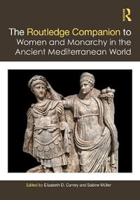 The Routledge Companion to Women and Monarchy in the Ancient Mediterranean World - Elizabeth D. Carney