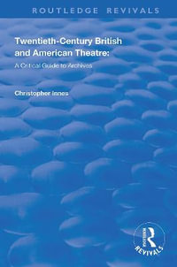 Twentieth-Century British and American Theatre : A Critical Guide to Archives - Christopher Innes