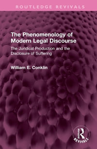 The Phenomenology of Modern Legal Discourse : The Juridical Production and the Disclosure of Suffering - William E. Conklin