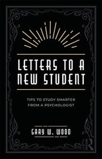 Letters to a New Student : Tips to Study Smarter from a Psychologist - Gary  W. Wood