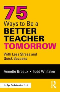 75 Ways to Be a Better Teacher Tomorrow : With Less Stress and Quick Success - Annette Breaux