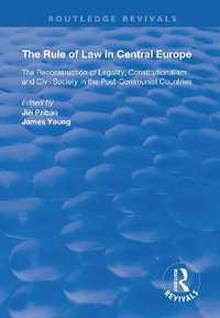 The Rule of Law in Central Europe : The Reconstruction of Legality, Constitutionalism and Civil Society in the Post-Communist Countries - Jiri Priban