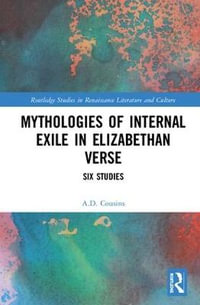 Mythologies of Internal Exile in Elizabethan Verse : Six Studies - A.D. Cousins