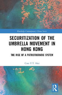 Securitization of the Umbrella Movement in Hong Kong : The Rise of a Patriotocratic System - Cora Y.T. Hui