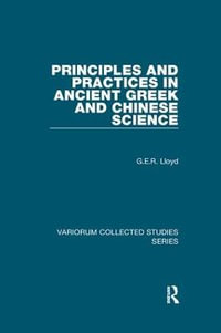 Principles and Practices in Ancient Greek and Chinese Science : Variorum Collected Studies - G.E.R. Lloyd