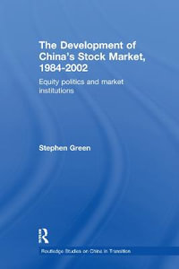 The Development of China's Stockmarket, 1984-2002 : Equity Politics and Market Institutions - Stephen Green