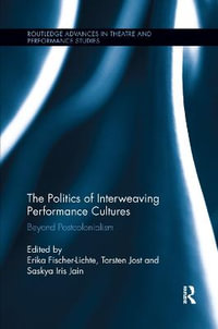 The Politics of Interweaving Performance Cultures : Beyond Postcolonialism - Erika Fischer-Lichte