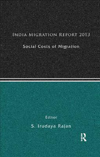 India Migration Report 2013 : Social Costs of Migration - S. Irudaya Rajan