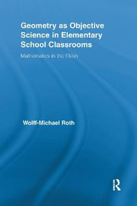 Geometry as Objective Science in Elementary School Classrooms : Mathematics in the Flesh - Wolff-Michael Roth