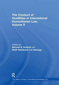 The Conduct of Hostilities in International Humanitarian Law, Volume II : The Library of Essays in International Humanitarian Law - Wolff Heintschel von Heinegg