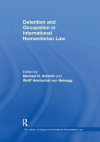 Detention and Occupation in International Humanitarian Law : Library of Essays in International Humanitarian Law - Wolff Heintschel von Heinegg