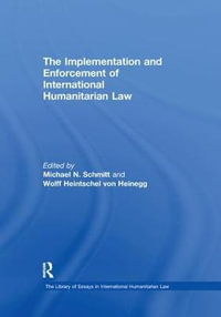 The Implementation and Enforcement of International Humanitarian Law : Library of Essays in International Humanitarian Law - Wolff Heintschel von Heinegg