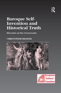 Baroque Self-Invention and Historical Truth : Hercules at the Crossroads - Christopher Braider