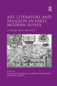 Art, Literature and Religion in Early Modern Sussex : Culture and Conflict - Andrew Hadfield