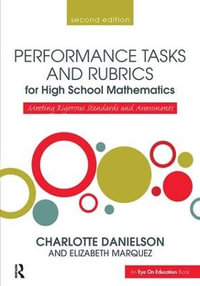 Performance Tasks and Rubrics for High School Mathematics : Meeting Rigorous Standards and Assessments - Charlotte Danielson