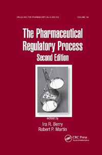 The Pharmaceutical Regulatory Process : Drugs and the Pharmaceutical Sciences - Ira R. Berry