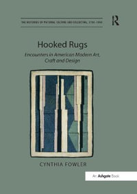 Hooked Rugs : Encounters in American Modern Art, Craft and Design - Cynthia Fowler