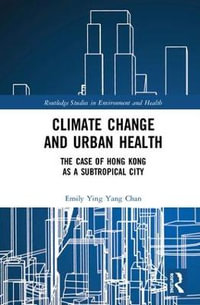 Climate Change and Urban Health : The Case of Hong Kong as a Subtropical City - Emily Ying Yang Chan