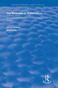 The Business of Watercolour : Routledge Revivals - Simon Fenwick