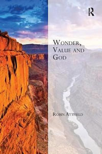 Wonder, Value and God : Transcending Boundaries in Philosophy and Theology - Robin Attfield